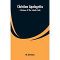 Christian Apologetics: A Defense Of The Catholic Faith