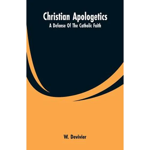 Christian Apologetics: A Defense Of The Catholic Faith