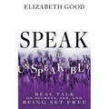 Speak the Unspeakable: Real Talk on Secrets, Sex, and Being Set Free