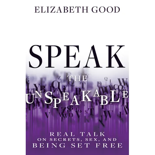 Speak the Unspeakable: Real Talk on Secrets, Sex, and Being Set Free