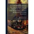 A Comparative Study Of Time Schedules Of Tonnage Trains On The Milwaukee Sparta & North Western Railway