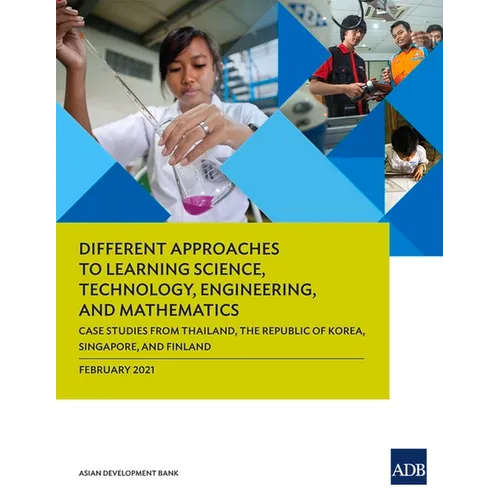 Different Approaches to Learning Science, Technology, Engineering, and Mathematics: Case Studies from Thailand, the Republic of Korea, Singapore, and