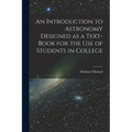 An Introduction to Astronomy Designed as a Text-book for the Use of Students in College