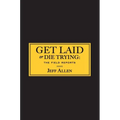Get Laid or Die Trying: The Field Reports