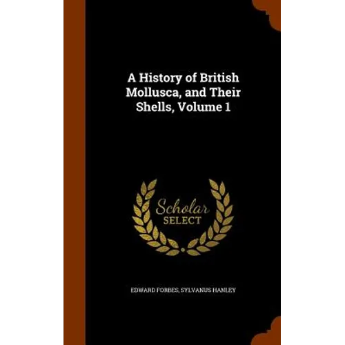 A History of British Mollusca, and Their Shells, Volume 1