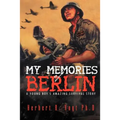My Memories of Berlin: A Young Boy's Amazing Survival Story