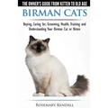 Birman Cats - The Owner's Guide from Kitten to Old Age - Buying, Caring For, Grooming, Health, Training, and Understanding Your Birman Cat or Kitten