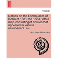 Notices on the Earthquakes of Ischia of 1881 and 1883, with a Map, Consisting of Articles That Appeared in Various ... Newspapers, Etc.