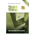 Team Think: How Teams Make Great Decisions