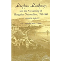 Stephen Széchenyi and the Awakening of Hungarian Nationalism, 1791-1841