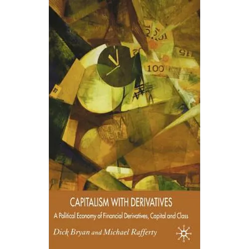 Capitalism with Derivatives: A Political Economy of Financial Derivatives, Capital and Class