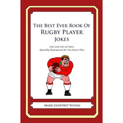 The Best Ever Book of Rugby Player Jokes: Lots and Lots of Jokes Specially Repurposed for You-Know-Who