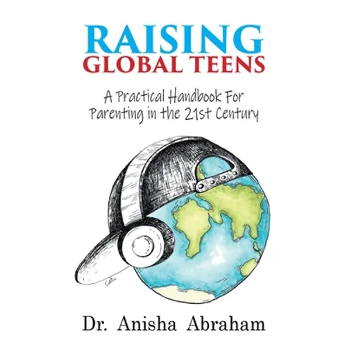 Raising Global Teens: A Practical Handbook for Parenting in the 21st Century