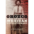 Orozco: The Life and Death of a Mexican Revolutionary