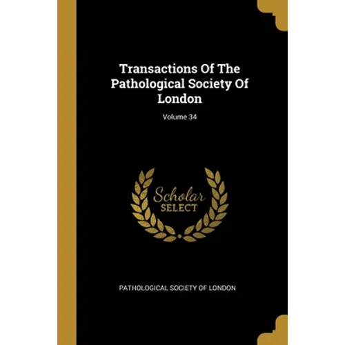 Transactions Of The Pathological Society Of London; Volume 34