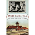 Harvey Houses of Texas: Historic Hospitality from the Gulf Coast to the Panhandle