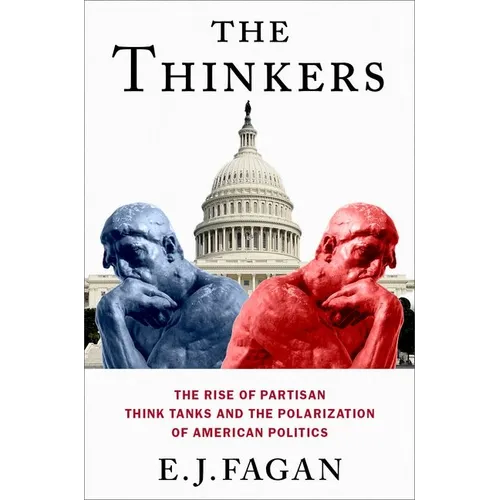 The Thinkers: The Rise of Partisan Think Tanks and the Polarization of American Politics