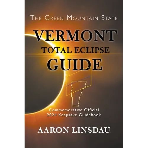 Vermont Total Eclipse Guide: Official Commemorative 2024 Keepsake Guidebook