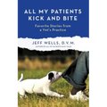 All My Patients Kick and Bite: More Favorite Stories from a Vet's Practice