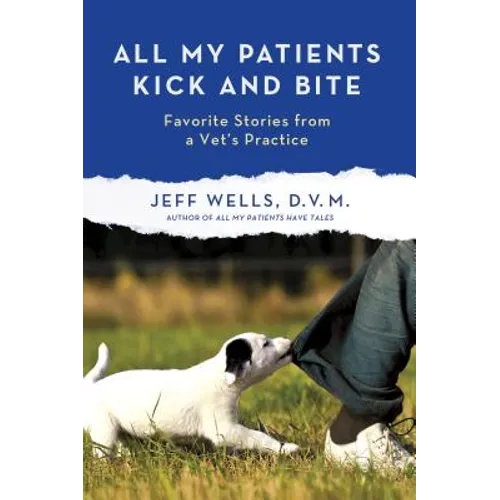 All My Patients Kick and Bite: More Favorite Stories from a Vet's Practice