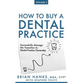 How to Buy a Dental Practice: Volume 2: Successfully Manage the Transition to Dental Practice Ownership