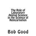 The Role of Laboratory Animal Science in the Science of Reincarnation