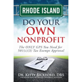 Rhode Island Do Your Own Nonprofit: The ONLY GPS You Need for 501c3 Tax Exempt Approval