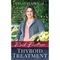 Rock Bottom Thyroid Treatment: The 8-Week Thyroid Diet for People with "Normal" Thyroid Test Results to Thrive, Not Just Survive