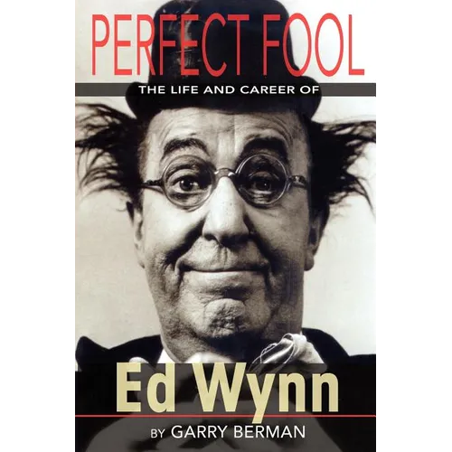 Perfect Fool: The Life and Career of Ed Wynn