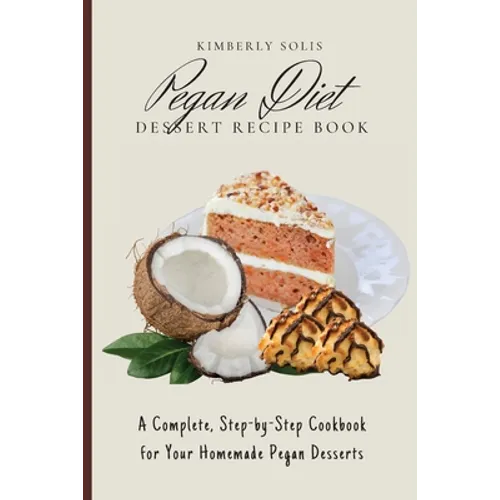 Pegan Diet Dessert Recipe Book: A Complete, Step-by-Step Cookbook for Your Homemade Pegan Desserts