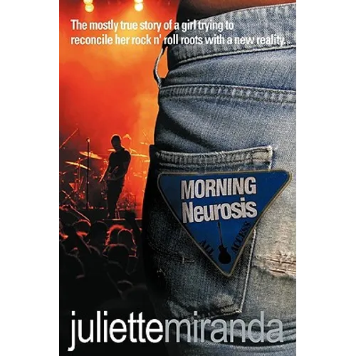 Morning Neurosis: The Mostly True Story of a Girl Trying to Reconcile Her Rock N' Roll Roots with a New Reality