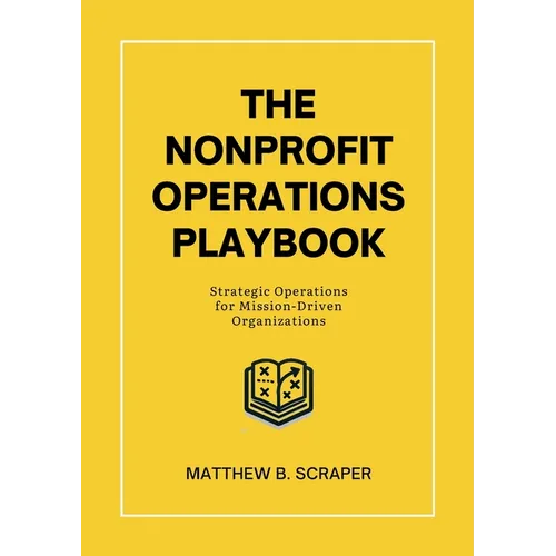 The Nonprofit Operations Playbook: Understanding Nonprofit Operations for Mission-Driven Organizations