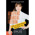 Achieving Financial Freedom: How to Make Money Work for You