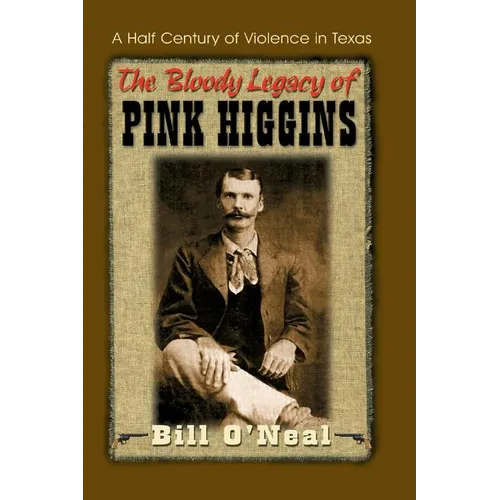 The Bloody Legacy of Pink Higgins: A Half Century of Violence in Texas