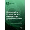 Micronutrients in Maternal and Infant Health: Where We Are and Where We Should Go