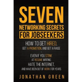 Seven Networking Secrets for Jobseekers: How to Get Hired, Get a Promotion, and Get a Raise - Even if you Stink at Resume Writing, Hate the Internet,