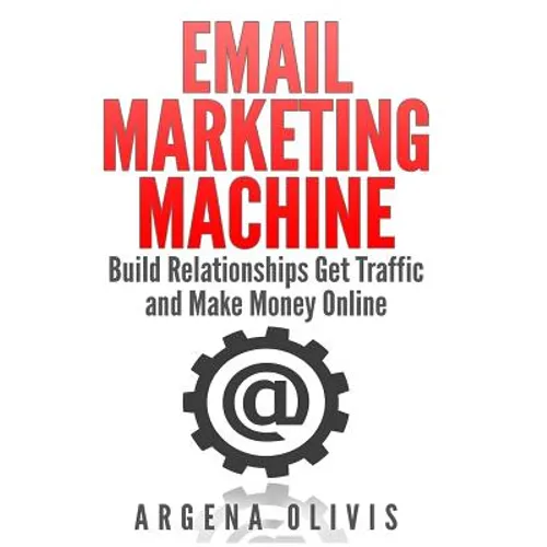 Email Marketing Machine: Build Relationships Get Traffic and Make Money Online