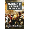 Civilization as Divine Superman: A Superorganic Philosophy of History
