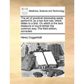 The Art of Practical Measuring Easily Perform'd, by a Two Foot Rule, Which Slides to a Foot. on Which Is the Best Measure of Round Timber the Common W