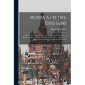 Russia and the Russians: Comprising an Account of the Czar Nicholas and the House of Romanoff, With a Sketch of the Progress and Encroachments