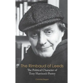 The Rimbaud of Leeds: The Political Character of Tony Harrison's Poetry