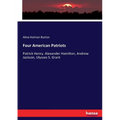 Four American Patriots: Patrick Henry. Alexander Hamilton, Andrew Jackson, Ulysses S. Grant