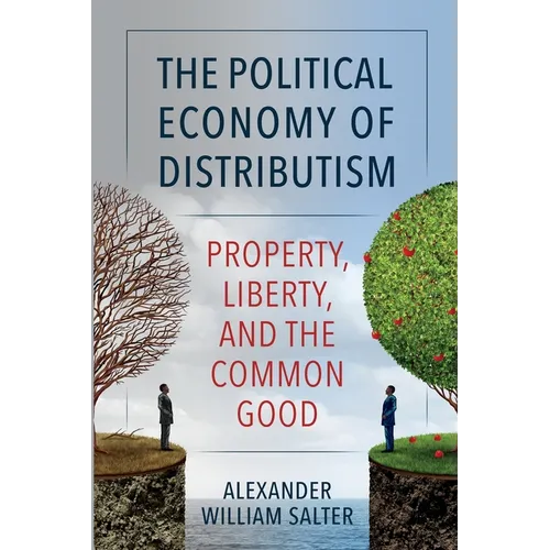 The Political Economy of Distributism: Property, Liberty, and the Common Good