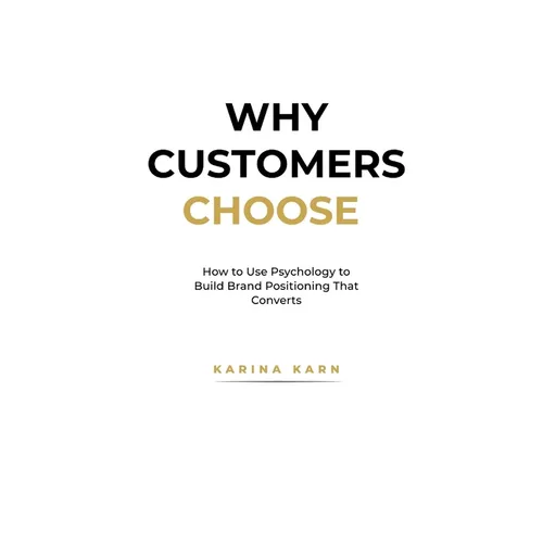 Why Customers Choose: How to Use Psychology to Build Brand Positioning That Converts