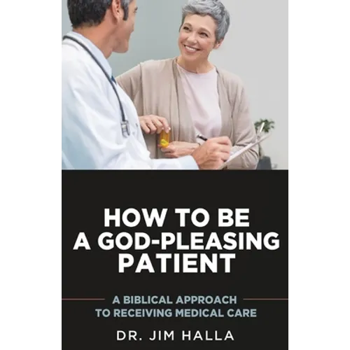 How to Be a God-Pleasing Patient: A Biblical Approach to Receiving Medical Care