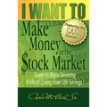 I WANT TO Make Money in the Stock Market: Learn to begin investing without losing your life savings!
