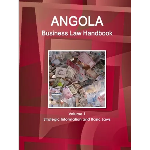 Angola Business Law Handbook Volume 1 Strategic Information and Basic Laws