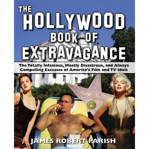 The Hollywood Book of Extravagance: The Totally Infamous, Mostly Disastrous, and Always Compelling Excesses of America's Film and TV Idols