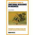 The Authority Guide to Emotional Resilience in Business (Second Edition): Strategies to manage stress and weather storms in the workplace