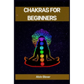 Chakras for Beginners: A Comprehensive Guide to Balancing Your Energy Centers (2023)